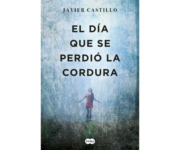 El d&iacute;a que se perdi&oacute; la cordura, de Javier Castillo. Editorial.
