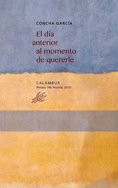 El d&iacute;a anterior al momento de quererle, de Concha Garc&iacute;a.